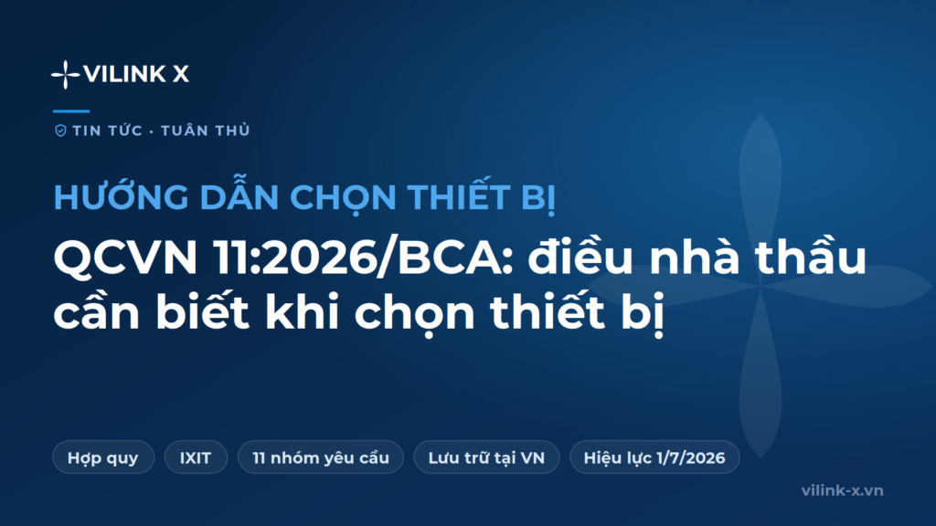 QCVN 11:2026/BCA: điều nhà thầu cần biết khi chọn thiết bị giám sát