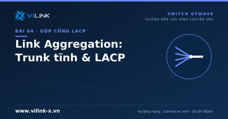 Link Aggregation trên switch GTWave: Trunk tĩnh và LACP 802.3ad