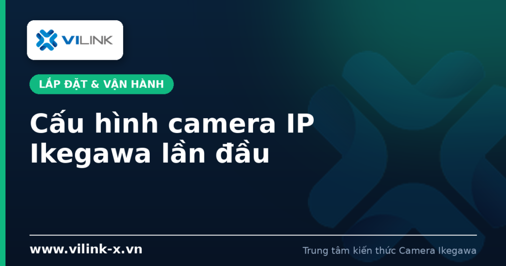 Cấu hình camera IP Ikegawa lần đầu: đăng nhập và dò địa chỉ IP