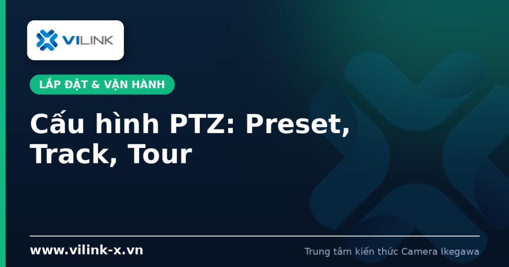 Cấu hình PTZ camera Ikegawa: Preset, Track và Tour tuần tra
