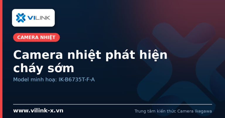 Camera nhiệt phát hiện cháy sớm: phát hiện khói/lửa bằng ảnh nhiệt lưỡng phổ