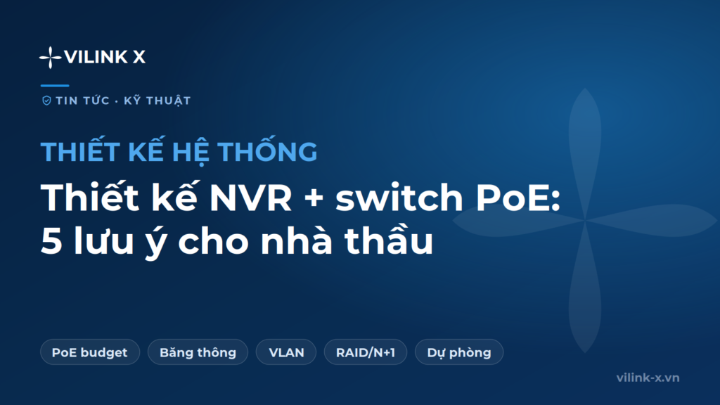 Thiết kế NVR + switch PoE: 5 lưu ý cho nhà thầu